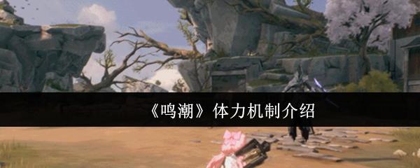 鸣潮 体力机制介绍