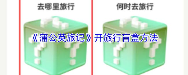 蒲公英旅记 开旅行盲盒方法