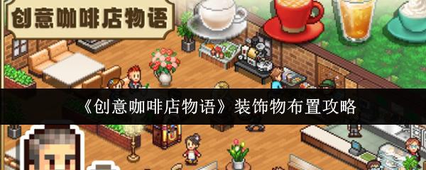 创意咖啡店物语 装饰物布置攻略